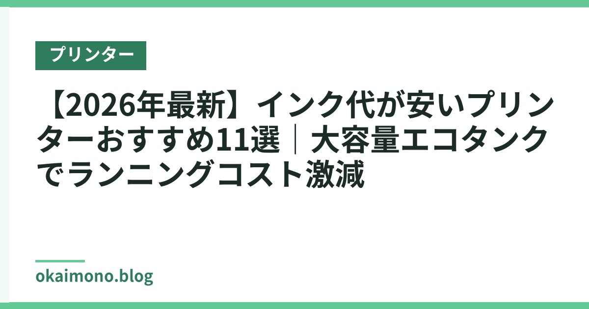 【2026年最新】インク代が安いプリンターおすすめ11選｜大容量エコタンクでランニングコスト激減