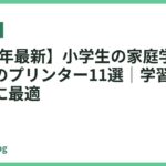 【2026年最新】小学生の家庭学習におすすめのプリンター11選｜学習プリント印刷に最適