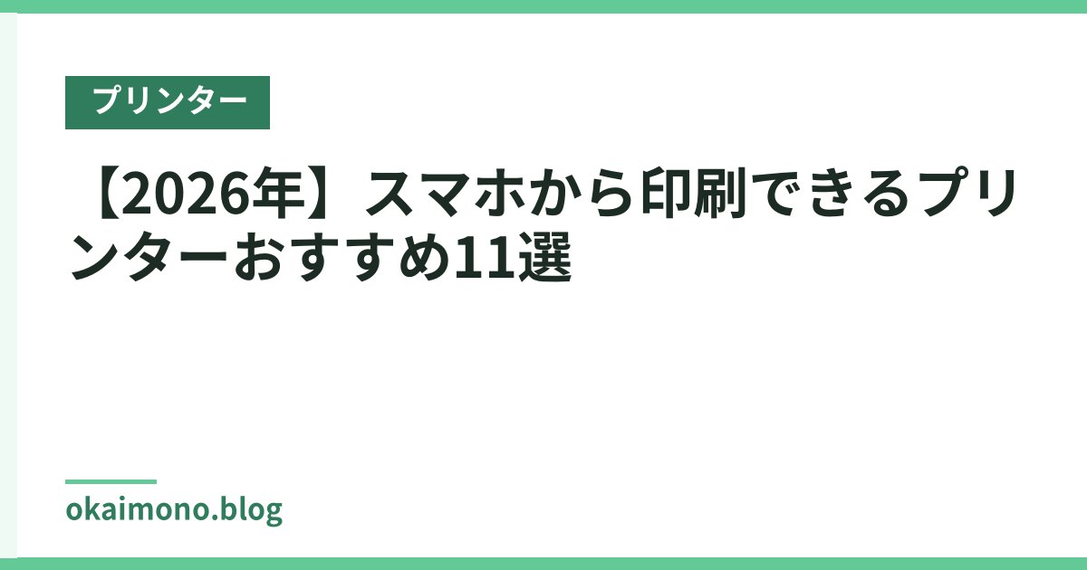 【2026年】スマホから印刷できるプリンターおすすめ11選
