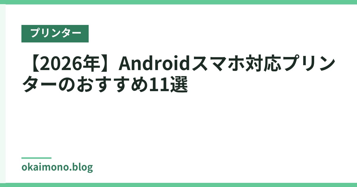 【2026年】Androidスマホ対応プリンターのおすすめ11選