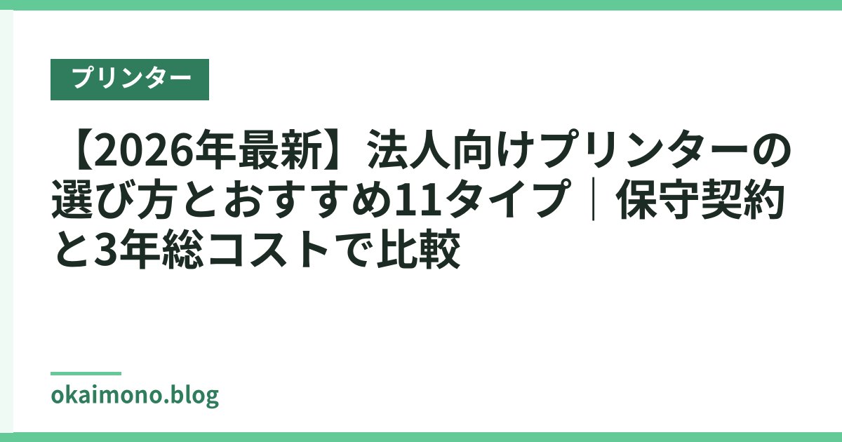 【2026年最新】法人向けプリンターの選び方とおすすめ11タイプ｜保守契約と3年総コストで比較