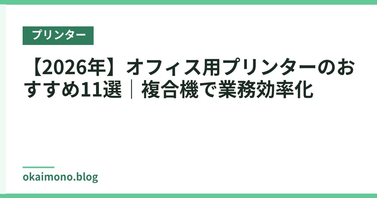 【2026年】オフィス用プリンターのおすすめ11選｜複合機で業務効率化