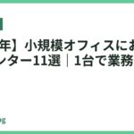 【2026年】小規模オフィスにおすすめのプリンター11選｜1台で業務効率化