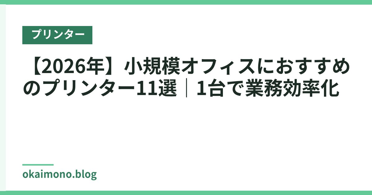 【2026年】小規模オフィスにおすすめのプリンター11選｜1台で業務効率化