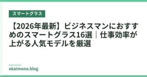 【2026年最新】ビジネスマンにおすすめのスマートグラス16選｜仕事効率が上がる人気モデルを厳選