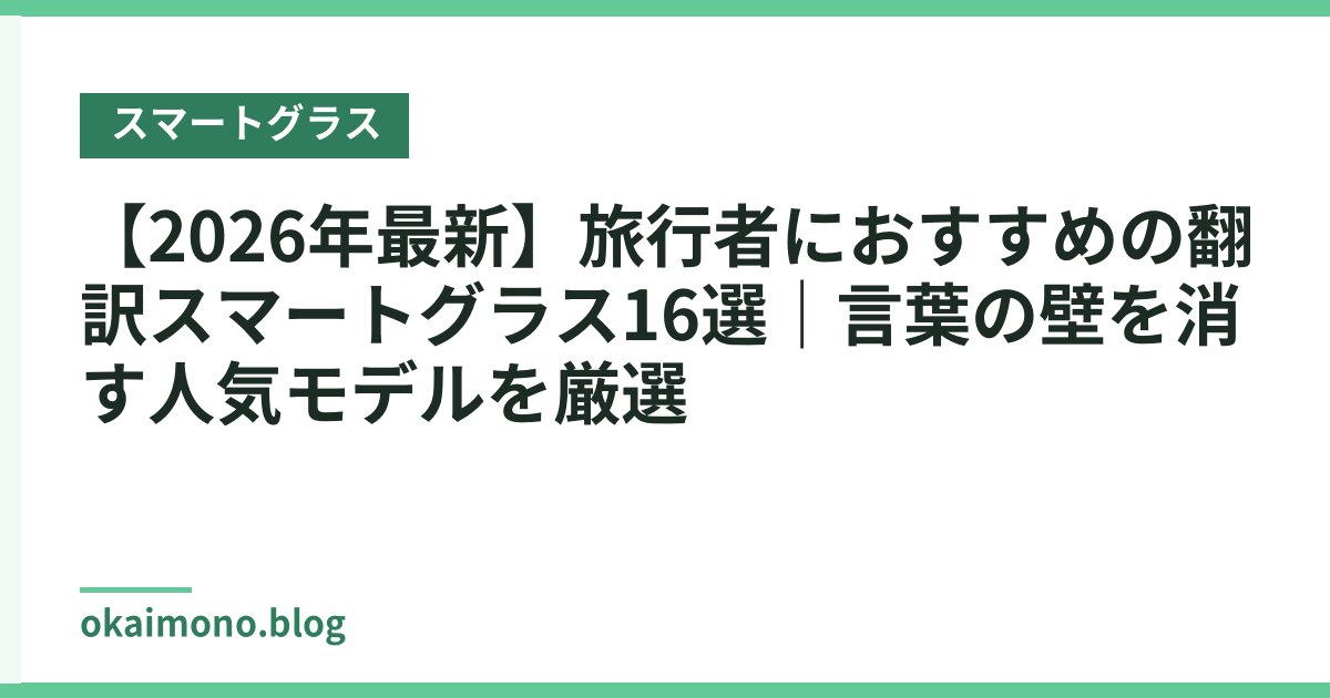 【2026年最新】旅行者におすすめの翻訳スマートグラス16選｜言葉の壁を消す人気モデルを厳選