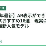 【2026年最新】AR表示ができるスマートグラスおすすめ16選｜現実に情報を重ねる最新人気モデル