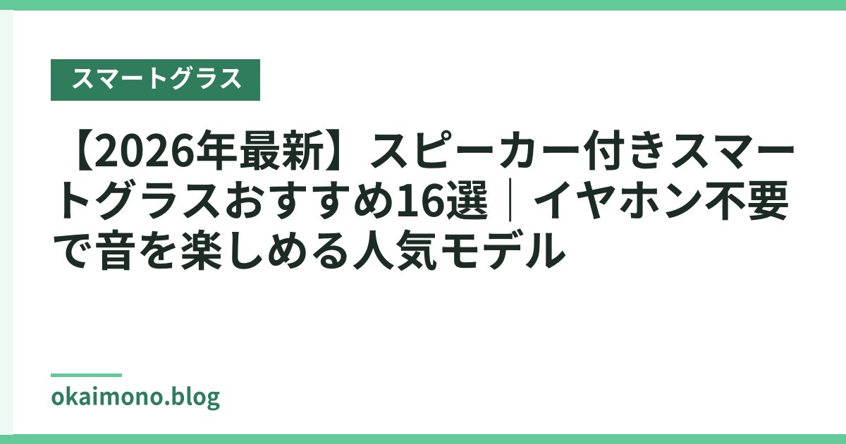 【2026年最新】スピーカー付きスマートグラスおすすめ16選｜イヤホン不要で音を楽しめる人気モデル