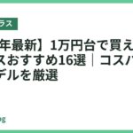 【2026年最新】1万円台で買えるスマートグラスおすすめ16選｜コスパ抜群の人気モデルを厳選