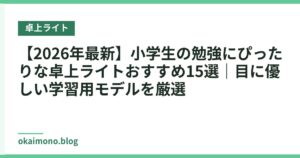 【2026年最新】小学生の勉強にぴったりな卓上ライトおすすめ15選｜目に優しい学習用モデルを厳選