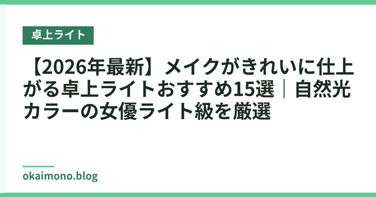 【2026年最新】メイクがきれいに仕上がる卓上ライトおすすめ15選｜自然光カラーの女優ライト級を厳選