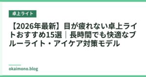 【2026年最新】目が疲れない卓上ライトおすすめ15選｜長時間でも快適なブルーライト・アイケア対策モデル