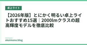【2026年版】とにかく明るい卓上ライトおすすめ15選｜2000lmクラスの超高輝度モデルを徹底比較