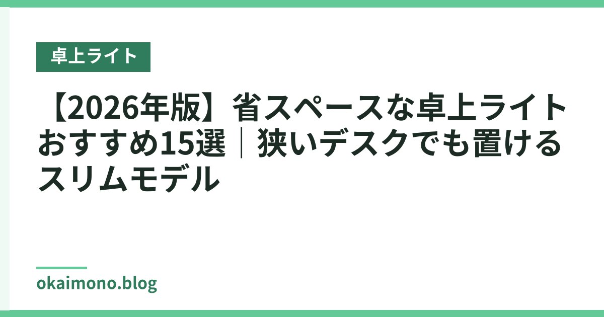 【2026年版】省スペースな卓上ライトおすすめ15選｜狭いデスクでも置けるスリムモデル
