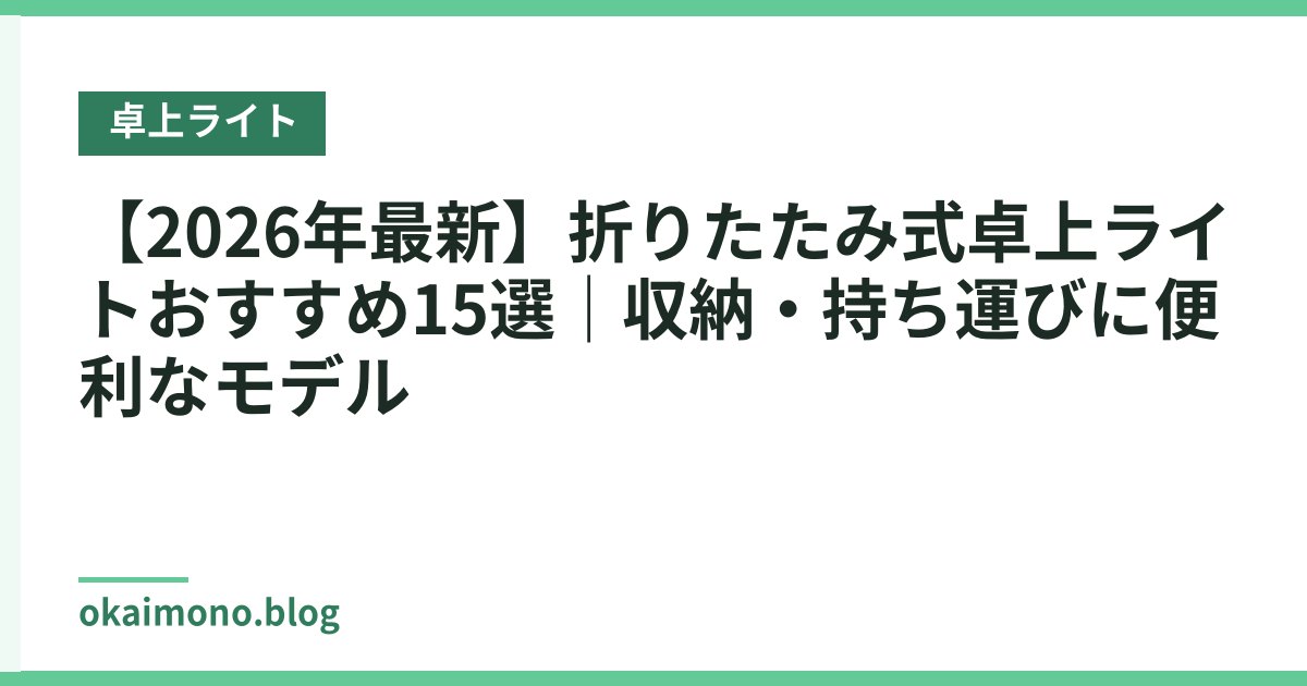 【2026年最新】折りたたみ式卓上ライトおすすめ15選｜収納・持ち運びに便利なモデル