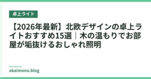 【2026年最新】北欧デザインの卓上ライトおすすめ15選｜木の温もりでお部屋が垢抜けるおしゃれ照明