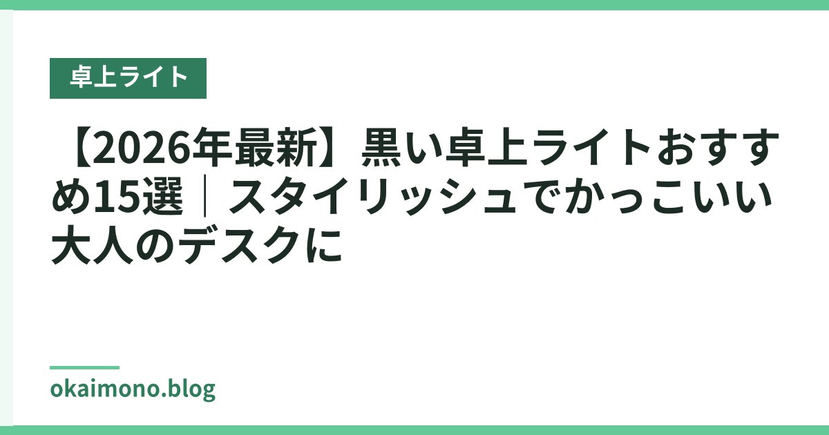 【2026年最新】黒い卓上ライトおすすめ15選｜スタイリッシュでかっこいい大人のデスクに