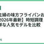 忙しい主婦の味方フライパンおすすめ18選【2026年最新】時短調理・お手入れ簡単な人気モデルを比較