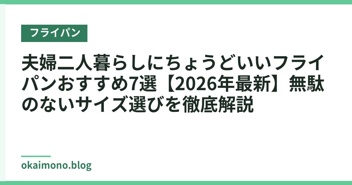 夫婦二人暮らしにちょうどいいフライパンおすすめ7選【2026年最新】無駄のないサイズ選びを徹底解説