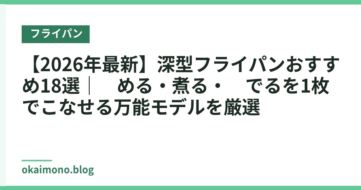 【2026年最新】深型フライパンおすすめ18選｜炒める・煮る・茹でるを1枚でこなせる万能モデルを厳選