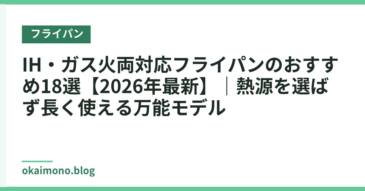 IH・ガス火両対応フライパンのおすすめ18選【2026年最新】｜熱源を選ばず長く使える万能モデル