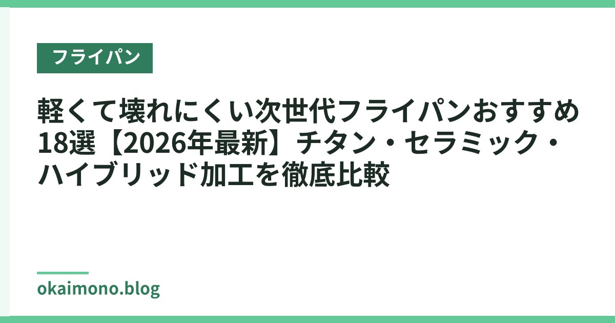 軽くて壊れにくい次世代フライパンおすすめ18選【2026年最新】チタン・セラミック・ハイブリッド加工を徹底比較