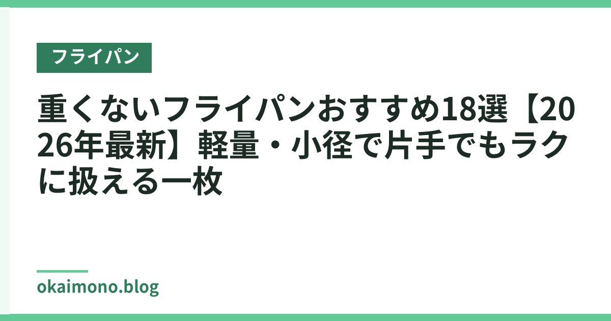 重くないフライパンおすすめ18選【2026年最新】軽量・小径で片手でもラクに扱える一枚