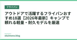 アウトドアで活躍するフライパンおすすめ18選【2026年最新】キャンプで頼れる軽量・耐久モデルを厳選