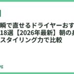 寝癖を一瞬で直せるドライヤーおすすめランキング18選【2026年最新】朝の身支度を時短するスタイリング力で比較