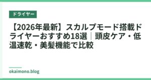 【2026年最新】スカルプモード搭載ドライヤーおすすめ18選｜頭皮ケア・低温速乾・美髪機能で比較