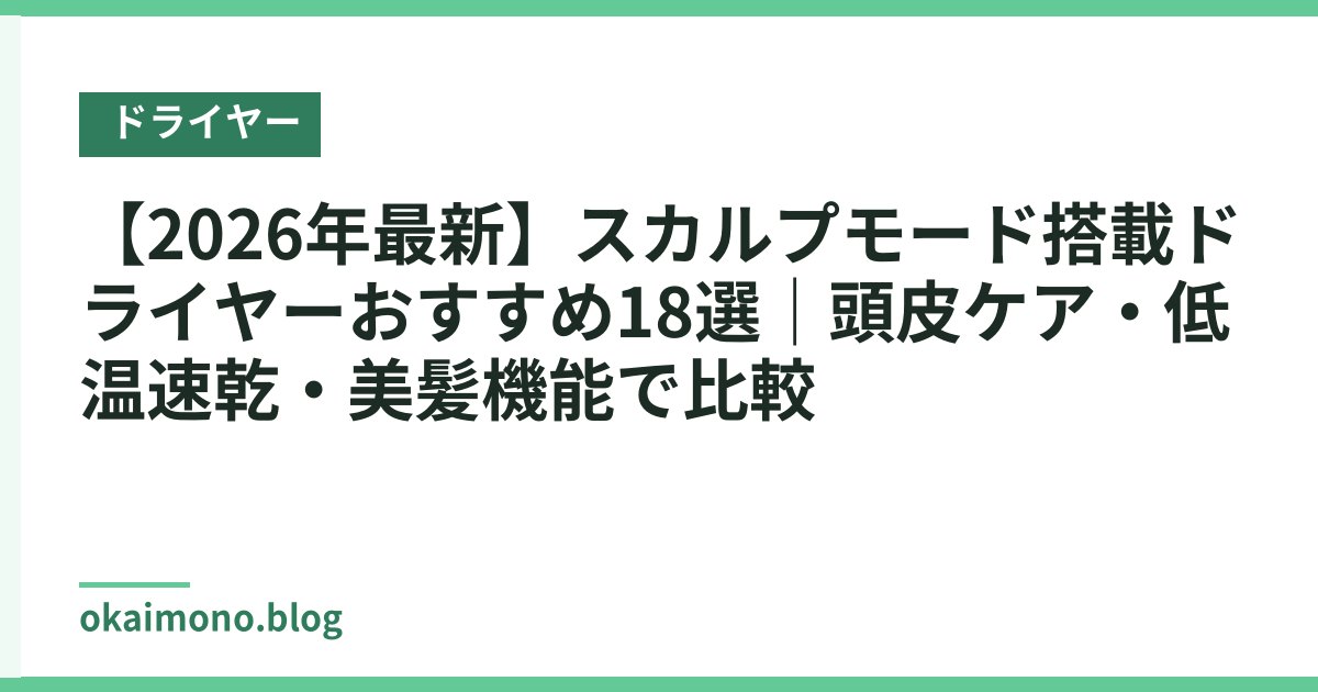 【2026年最新】スカルプモード搭載ドライヤーおすすめ18選｜頭皮ケア・低温速乾・美髪機能で比較