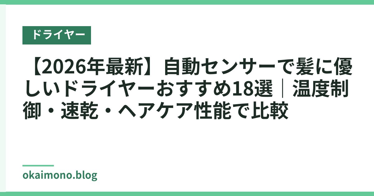 【2026年最新】自動センサーで髪に優しいドライヤーおすすめ18選｜温度制御・速乾・ヘアケア性能で比較