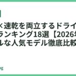 大風量×速乾を両立するドライヤーおすすめランキング18選【2026年最新】パワフルな人気モデル徹底比較