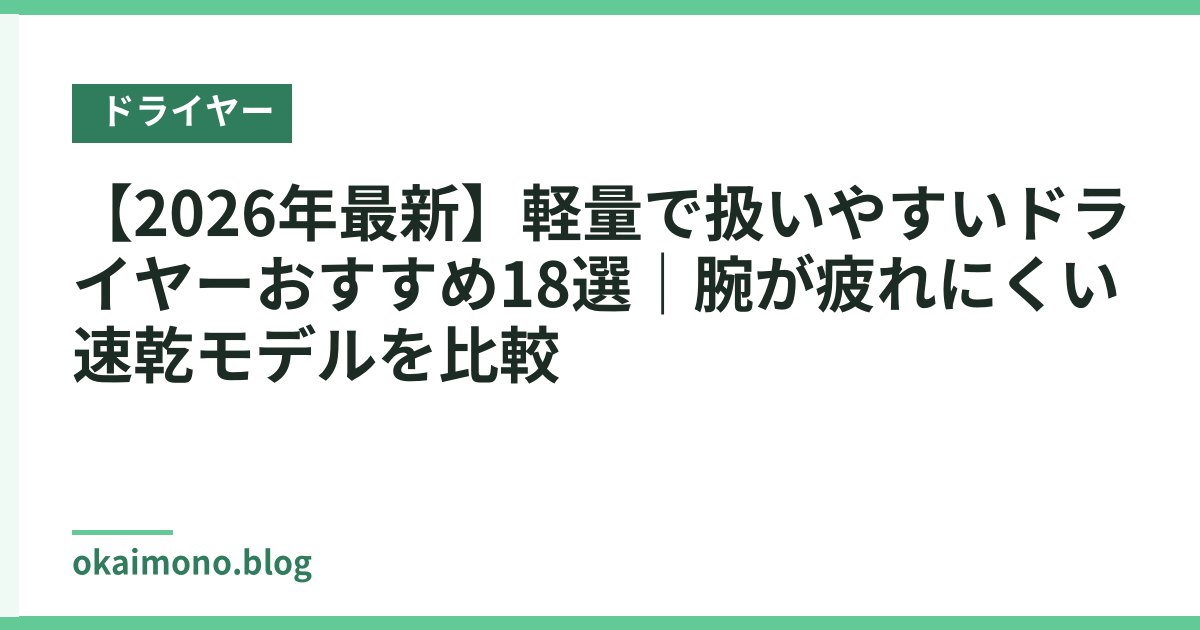 【2026年最新】軽量で扱いやすいドライヤーおすすめ18選｜腕が疲れにくい速乾モデルを比較