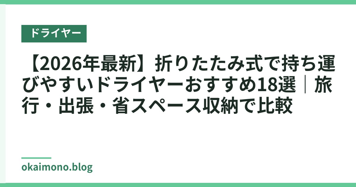 【2026年最新】折りたたみ式で持ち運びやすいドライヤーおすすめ18選｜旅行・出張・省スペース収納で比較