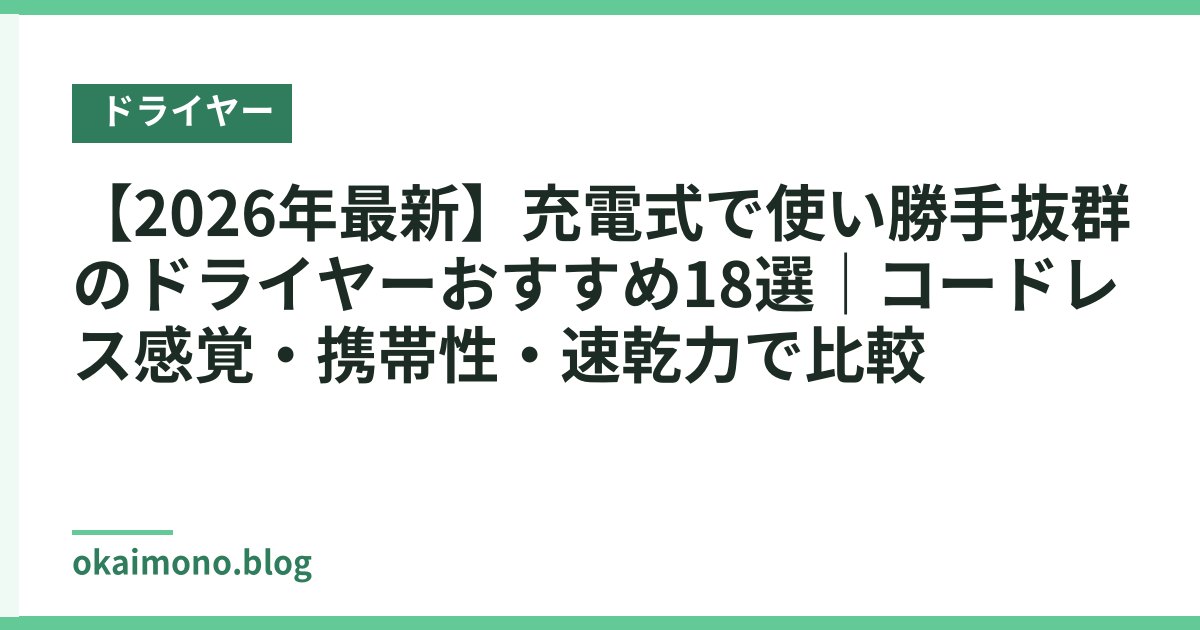 【2026年最新】充電式で使い勝手抜群のドライヤーおすすめ18選｜コードレス感覚・携帯性・速乾力で比較
