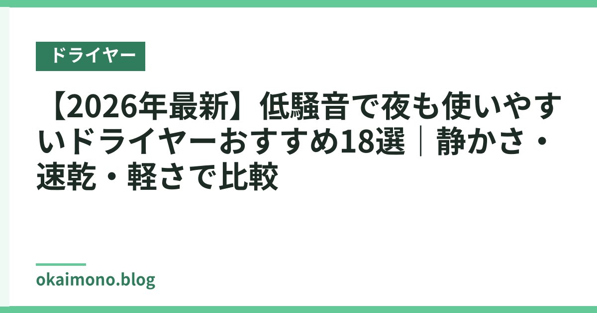 【2026年最新】低騒音で夜も使いやすいドライヤーおすすめ18選｜静かさ・速乾・軽さで比較
