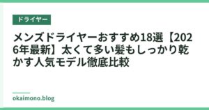 メンズドライヤーおすすめ18選【2026年最新】太くて多い髪もしっかり乾かす人気モデル徹底比較