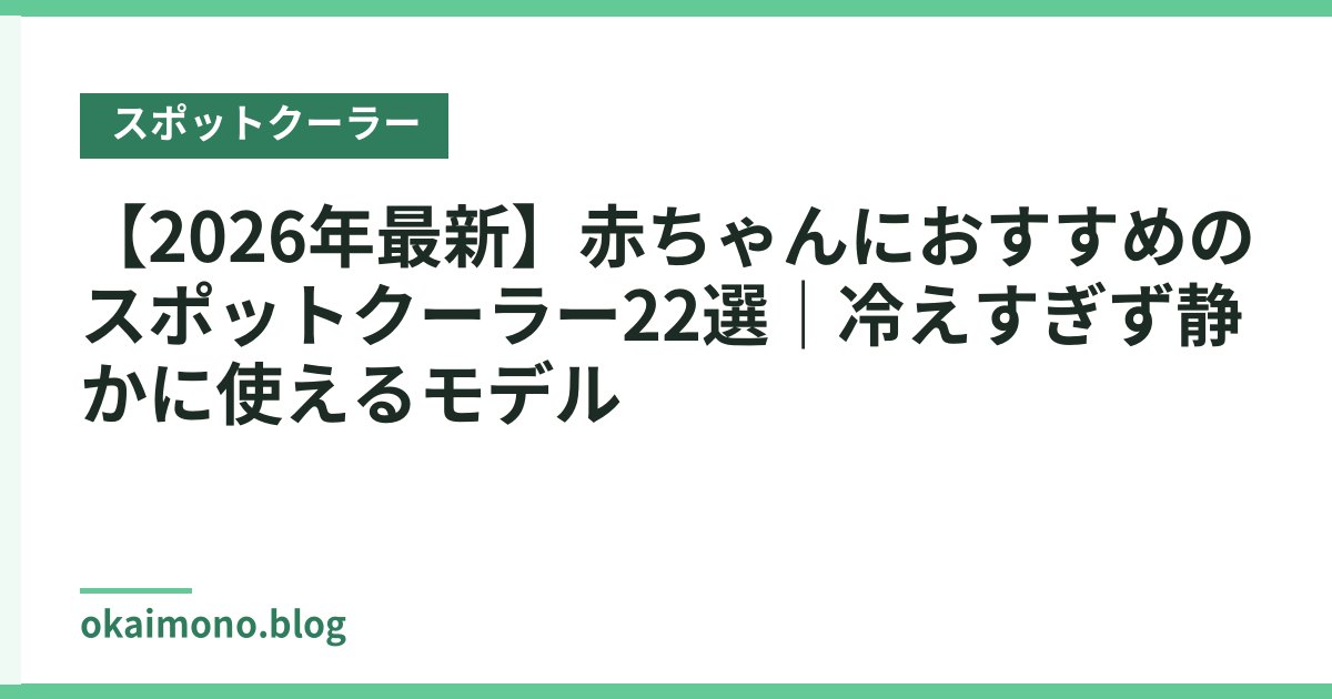 【2026年最新】赤ちゃんにおすすめのスポットクーラー22選｜冷えすぎず静かに使えるモデル