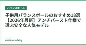 子供用バランスボールのおすすめ18選【2026年最新】アンチバースト仕様で選ぶ安全な人気モデル