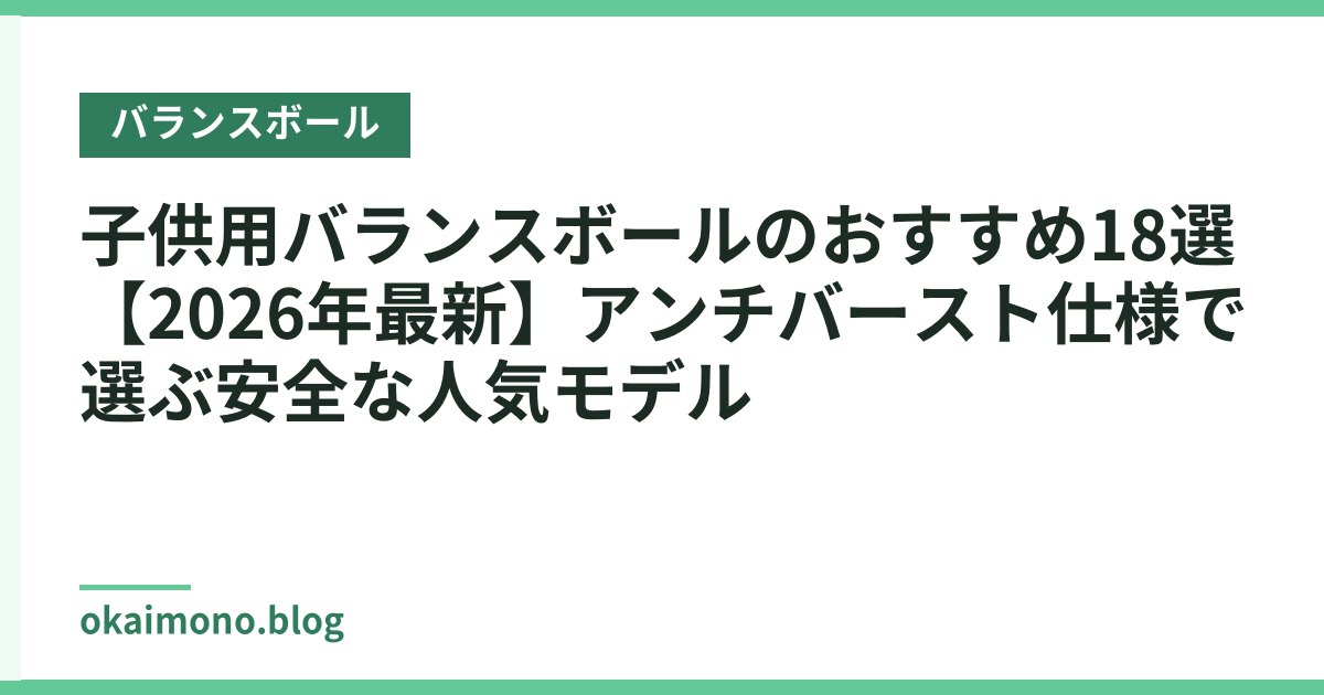 子供用バランスボールのおすすめ18選【2026年最新】アンチバースト仕様で選ぶ安全な人気モデル