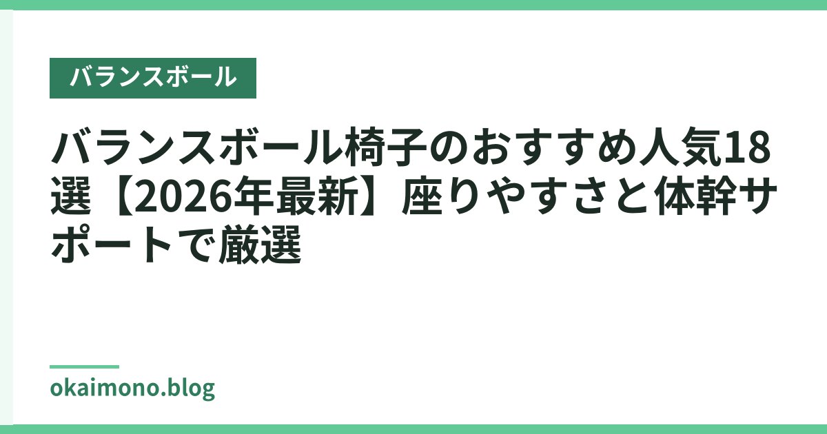 バランスボール椅子のおすすめ人気18選【2026年最新】座りやすさと体幹サポートで厳選