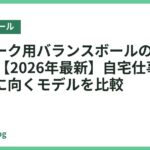 テレワーク用バランスボールのおすすめ18選【2026年最新】自宅仕事の姿勢改善に向くモデルを比較