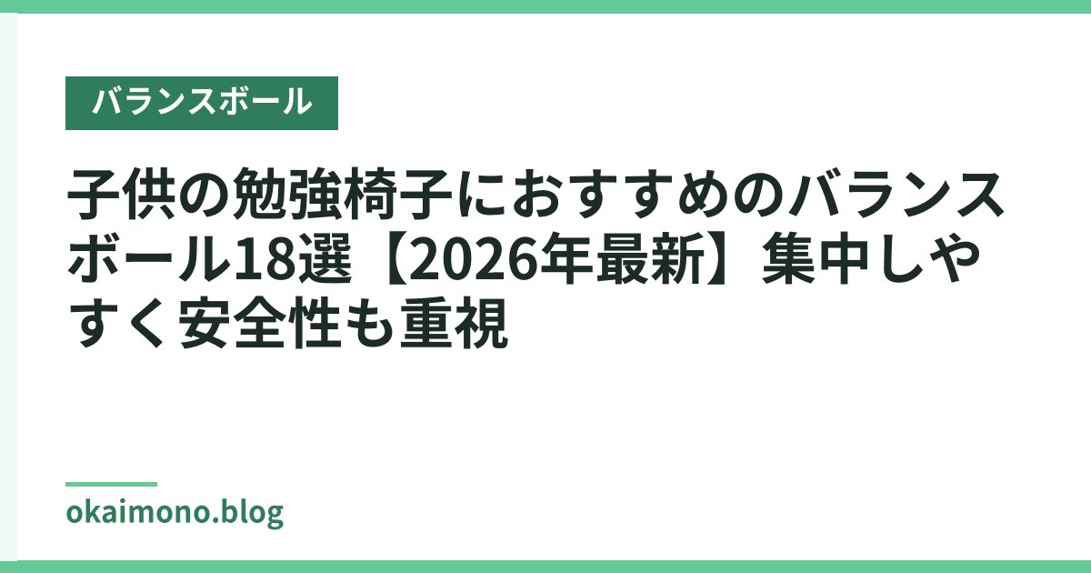 子供の勉強椅子におすすめのバランスボール18選【2026年最新】集中しやすく安全性も重視