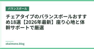 チェアタイプのバランスボールおすすめ18選【2026年最新】座り心地と体幹サポートで厳選