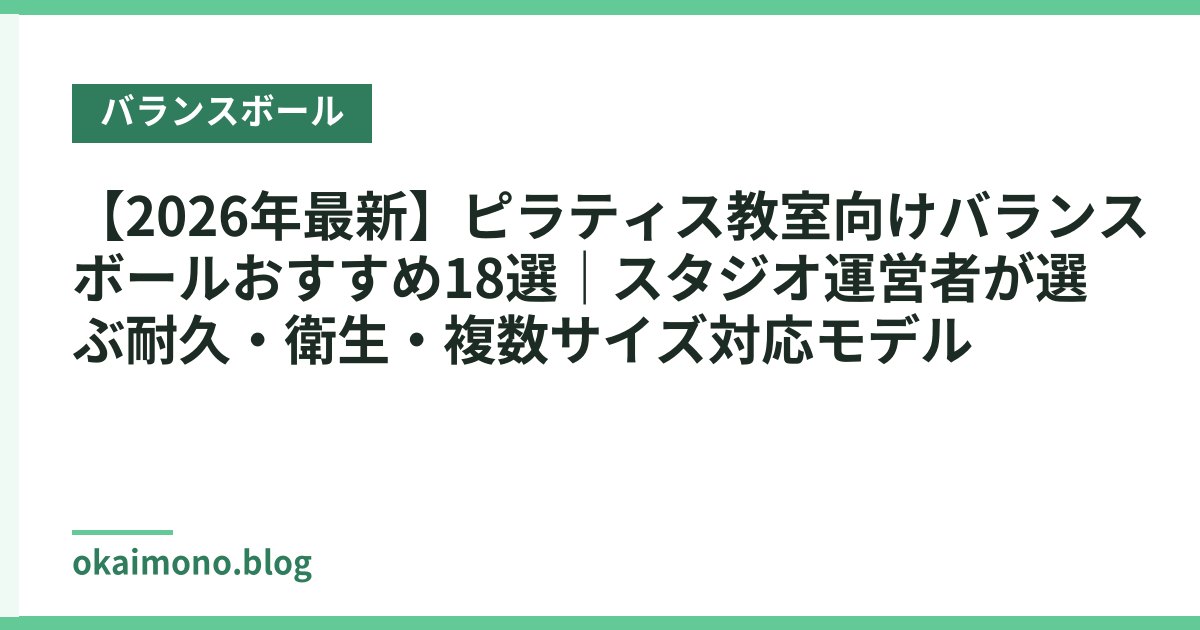 【2026年最新】ピラティス教室向けバランスボールおすすめ18選｜スタジオ運営者が選ぶ耐久・衛生・複数サイズ対応モデル