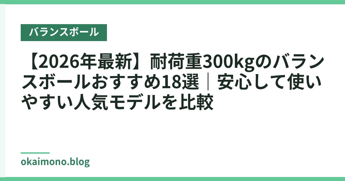 【2026年最新】耐荷重300kgのバランスボールおすすめ18選｜安心して使いやすい人気モデルを比較