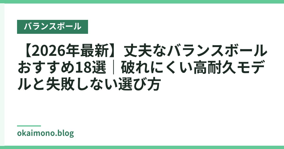 【2026年最新】丈夫なバランスボールおすすめ18選｜破れにくい高耐久モデルと失敗しない選び方