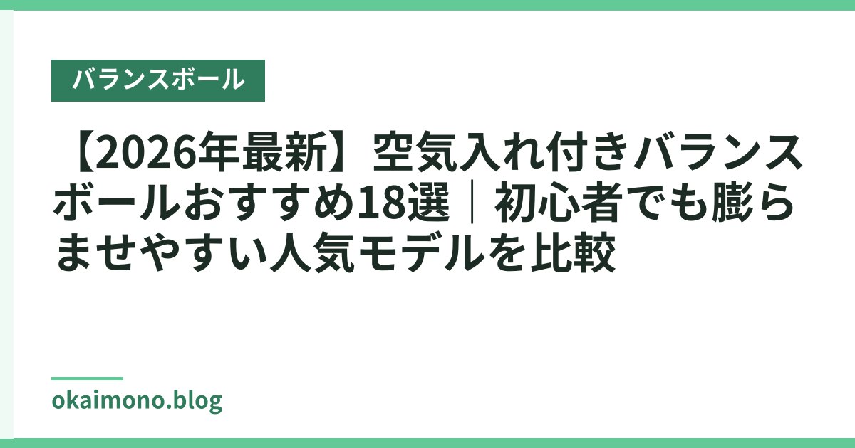 【2026年最新】空気入れ付きバランスボールおすすめ18選｜初心者でも膨らませやすい人気モデルを比較