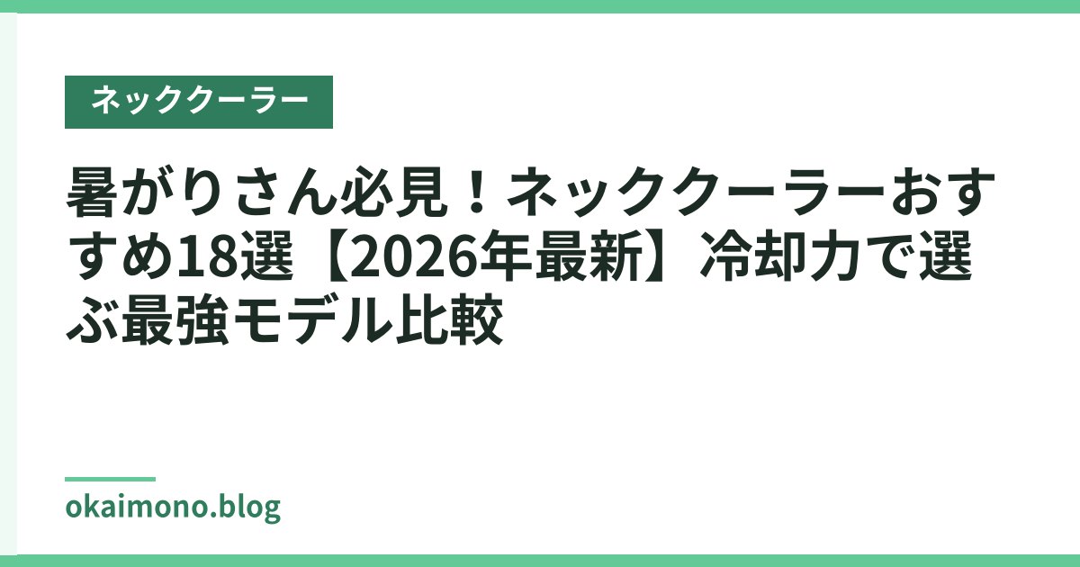 暑がりさん必見！ネッククーラーおすすめ18選【2026年最新】冷却力で選ぶ最強モデル比較